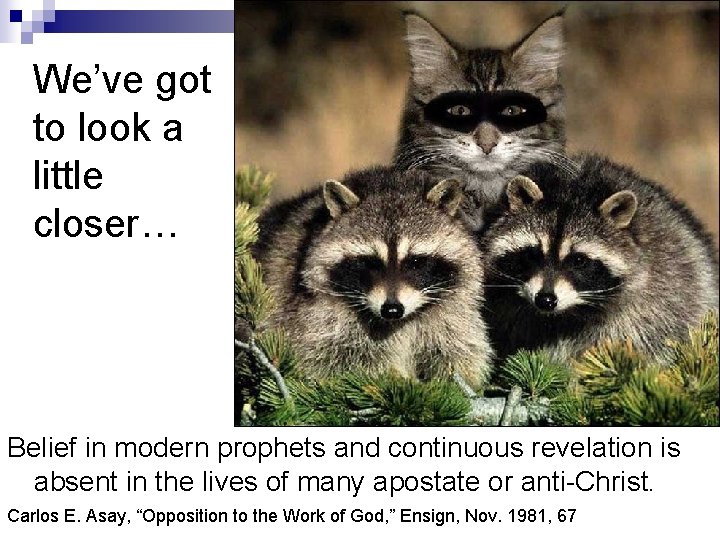 We’ve got to look a little closer… Belief in modern prophets and continuous revelation We’ve got to look a little closer… Belief in modern prophets and continuous revelation