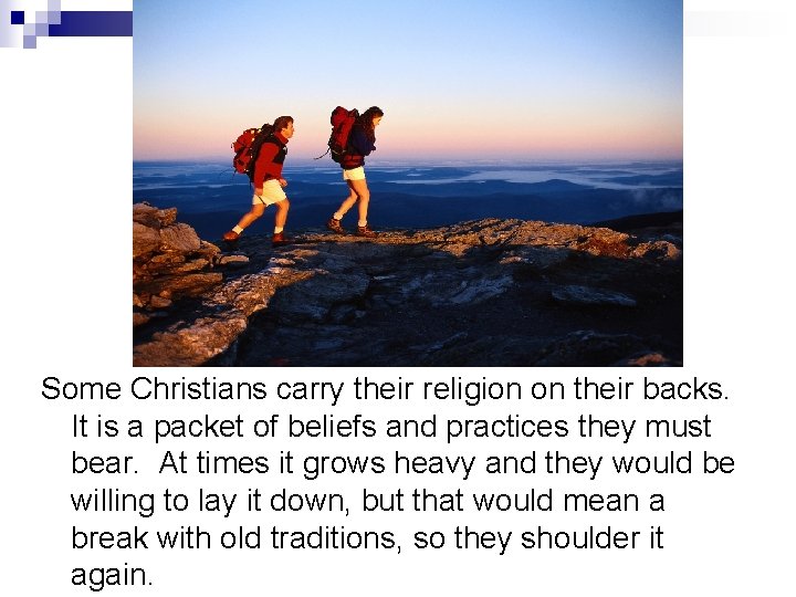 Some Christians carry their religion on their backs. It is a packet of beliefs Some Christians carry their religion on their backs. It is a packet of beliefs