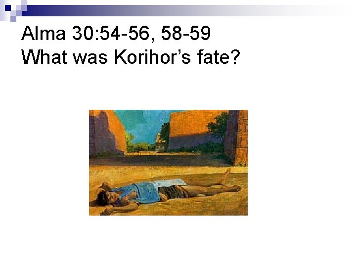Alma 30: 54 -56, 58 -59 What was Korihor’s fate? Alma 30: 54 -56, 58 -59 What was Korihor’s fate?