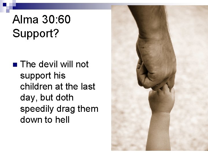 Alma 30: 60 Support? n The devil will not support his children at the Alma 30: 60 Support? n The devil will not support his children at the