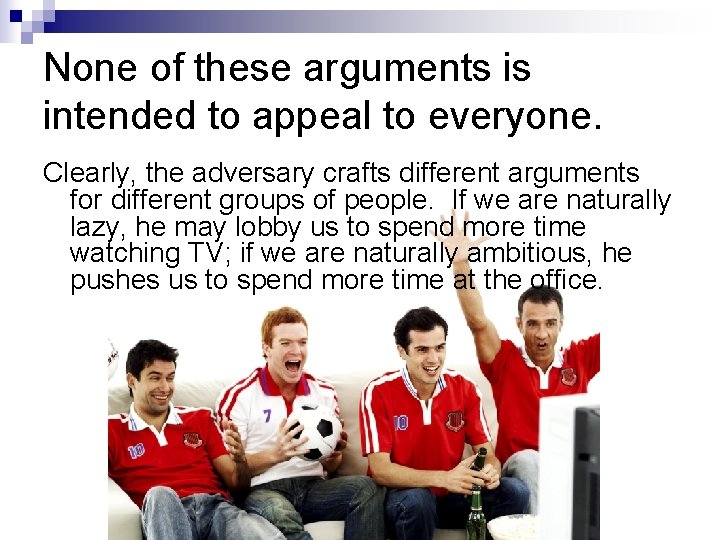 None of these arguments is intended to appeal to everyone. Clearly, the adversary crafts None of these arguments is intended to appeal to everyone. Clearly, the adversary crafts