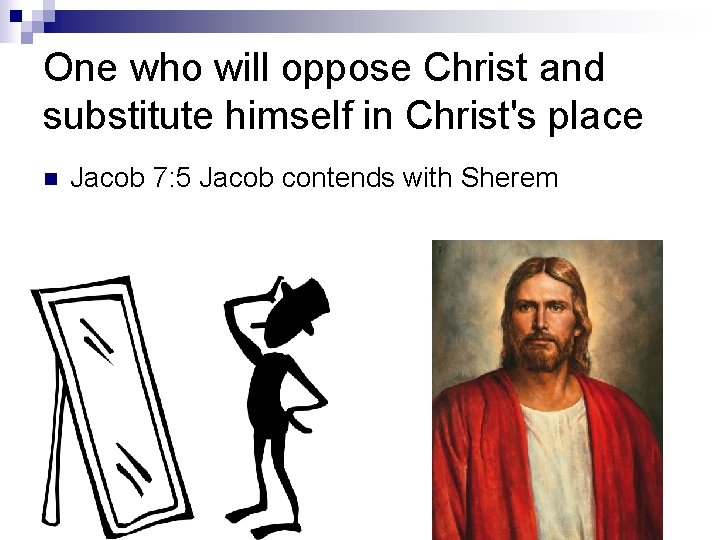 One who will oppose Christ and substitute himself in Christ's place n Jacob 7: One who will oppose Christ and substitute himself in Christ's place n Jacob 7:
