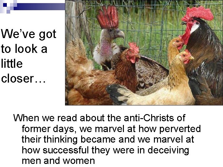 We’ve got to look a little closer… When we read about the anti-Christs of We’ve got to look a little closer… When we read about the anti-Christs of