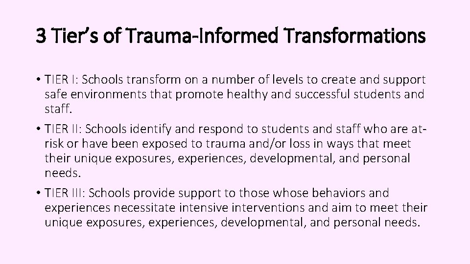 3 Tier’s of Trauma-Informed Transformations • TIER I: Schools transform on a number of