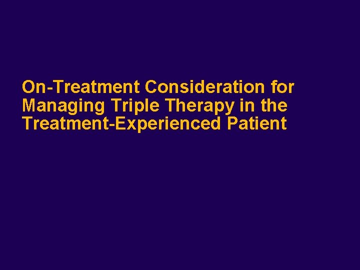 On-Treatment Consideration for Managing Triple Therapy in the Treatment-Experienced Patient 