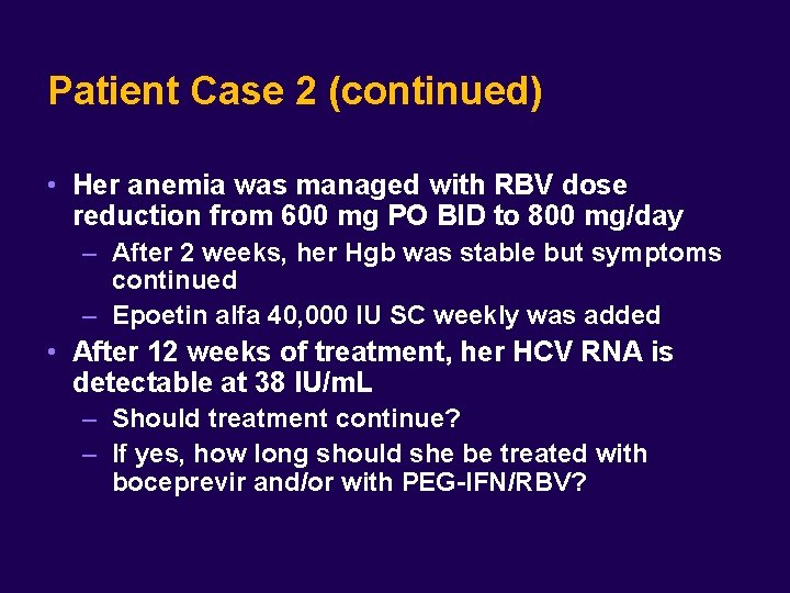 Patient Case 2 (continued) • Her anemia was managed with RBV dose reduction from