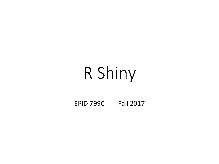 R Shiny EPID 799 C Fall 2017 