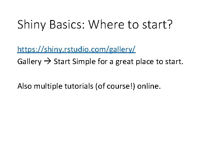 Shiny Basics: Where to start? https: //shiny. rstudio. com/gallery/ Gallery Start Simple for a