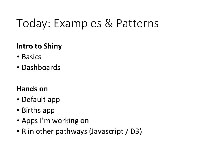 Today: Examples & Patterns Intro to Shiny • Basics • Dashboards Hands on •