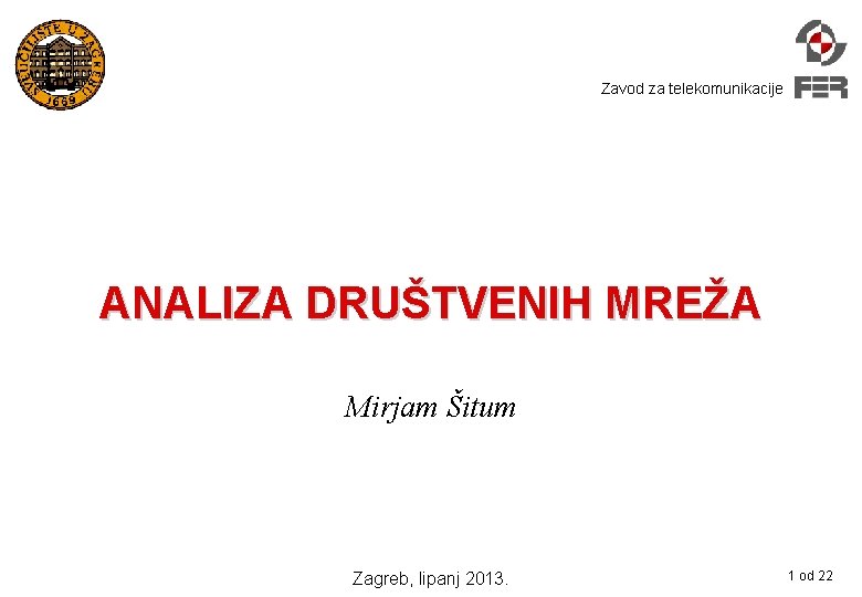 Zavod za telekomunikacije ANALIZA DRUŠTVENIH MREŽA Mirjam Šitum Zagreb, lipanj 2013. 1 od 22