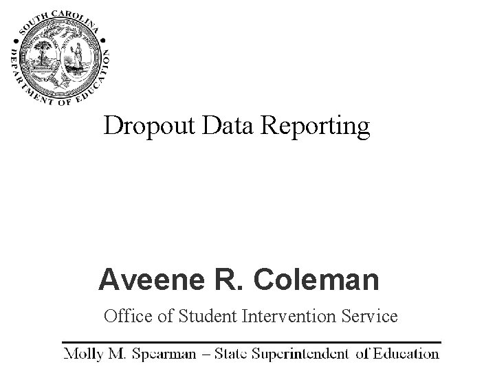 Dropout Data Reporting Aveene R. Coleman Office of Student Intervention Service 