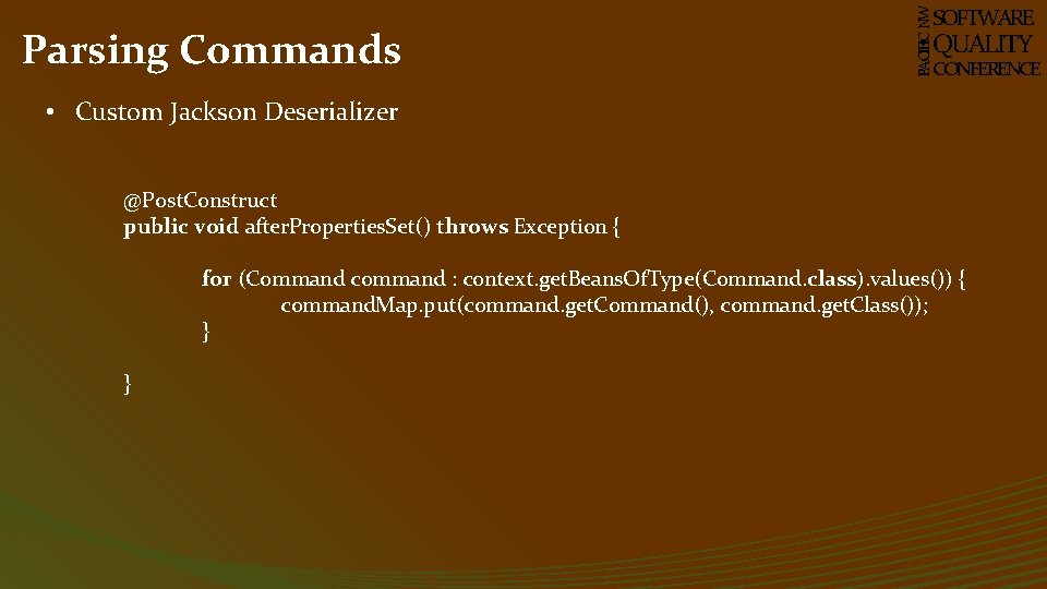 PACIFIC NW Parsing Commands SOFTWARE QUALITY CONFERENCE • Custom Jackson Deserializer @Post. Construct public