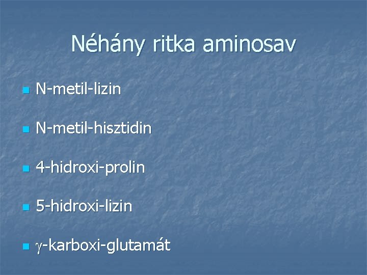 Néhány ritka aminosav n N-metil-lizin n N-metil-hisztidin n 4 -hidroxi-prolin n 5 -hidroxi-lizin n