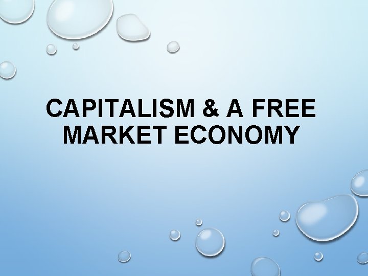 CAPITALISM & A FREE MARKET ECONOMY 