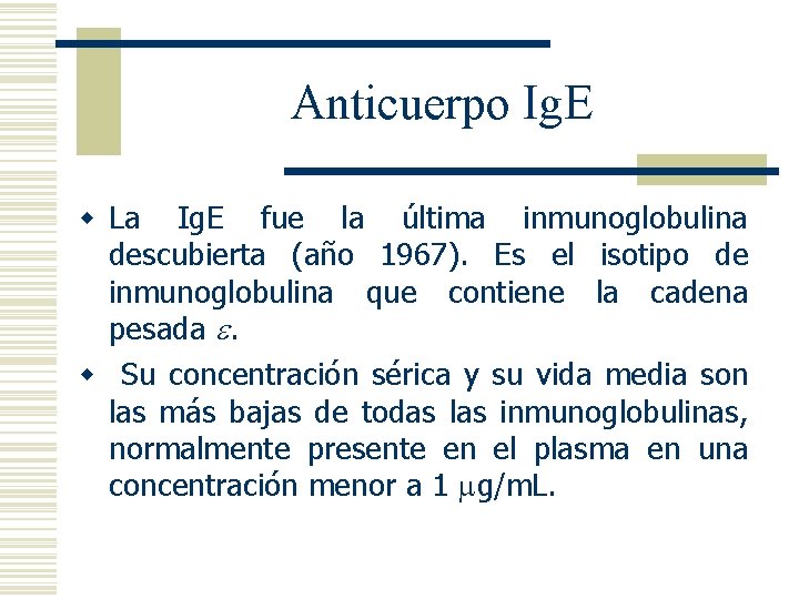 Anticuerpo Ig. E w La Ig. E fue la última inmunoglobulina descubierta (año 1967).