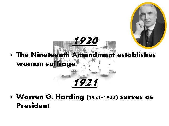 1920 • The Nineteenth Amendment establishes woman suffrage 1921 • Warren G. Harding (1921