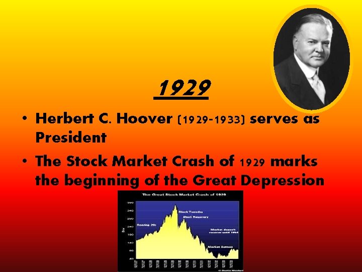 1929 • Herbert C. Hoover (1929 -1933) serves as President • The Stock Market