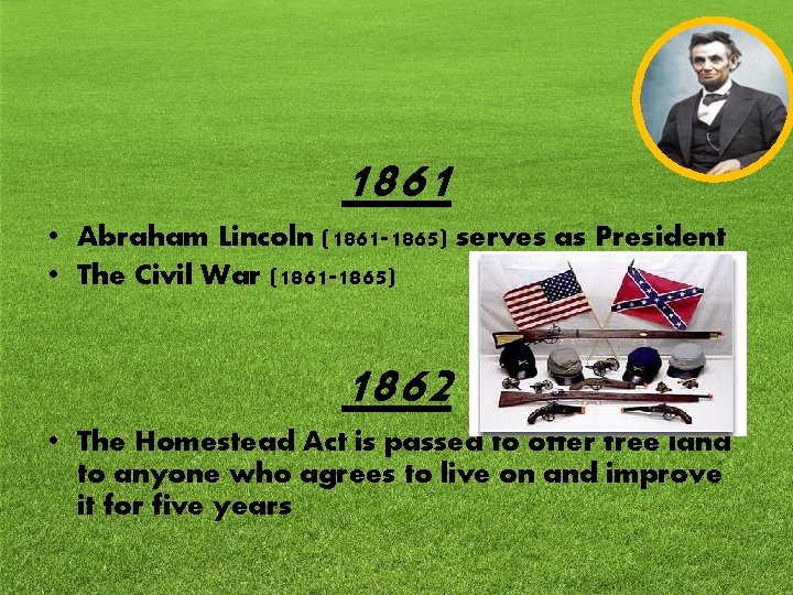 1861 • Abraham Lincoln (1861 -1865) serves as President • The Civil War (1861