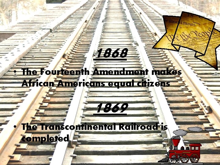 1868 • The Fourteenth Amendment makes African Americans equal citizens 1869 • The Transcontinental