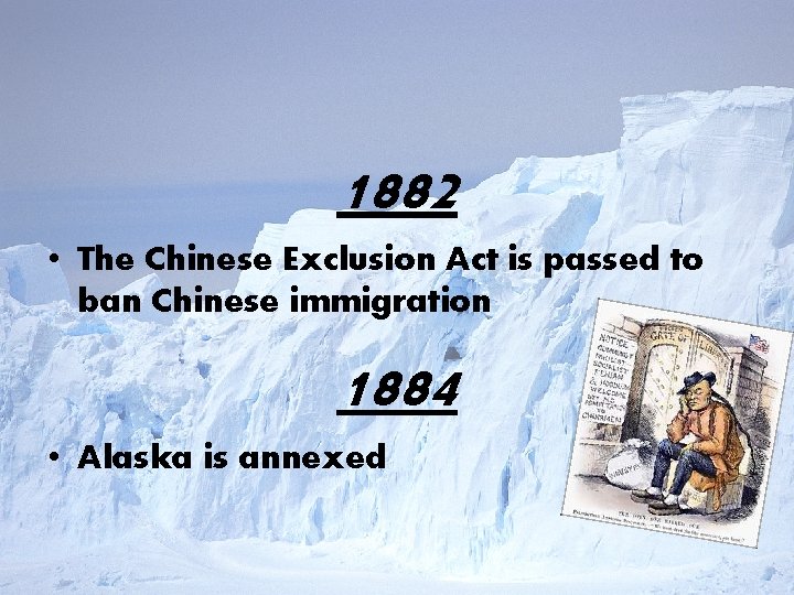 1882 • The Chinese Exclusion Act is passed to ban Chinese immigration 1884 •