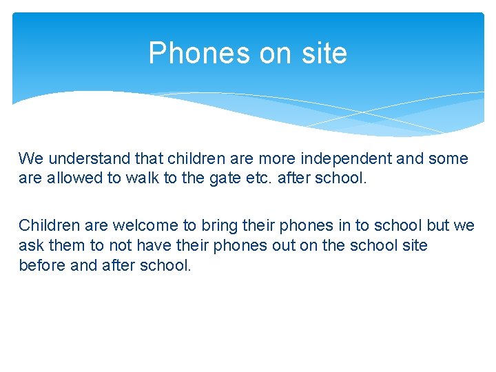 Phones on site We understand that children are more independent and some are allowed