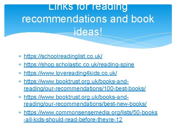 Links for reading recommendations and book ideas! https: //schoolreadinglist. co. uk/ https: //shop. scholastic.