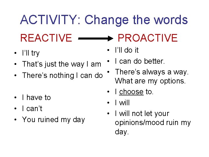 ACTIVITY: Change the words REACTIVE PROACTIVE • I’ll do it • I’ll try •