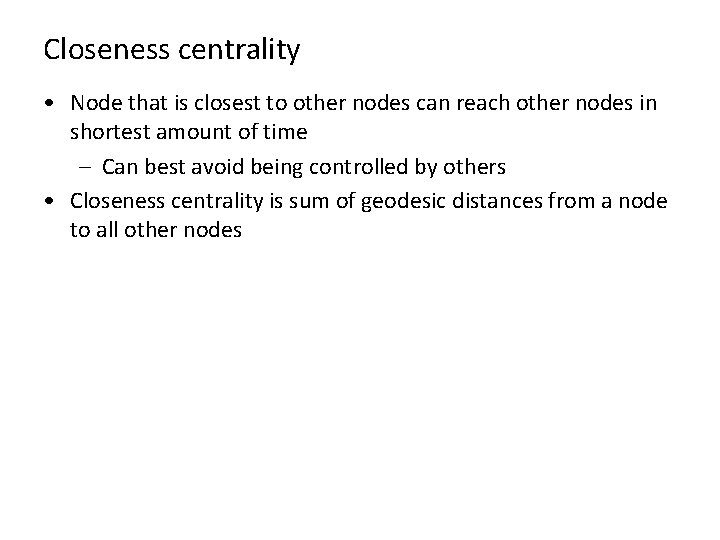 Closeness centrality • Node that is closest to other nodes can reach other nodes