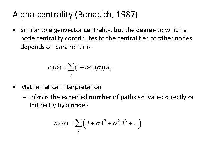 Alpha-centrality (Bonacich, 1987) • Similar to eigenvector centrality, but the degree to which a