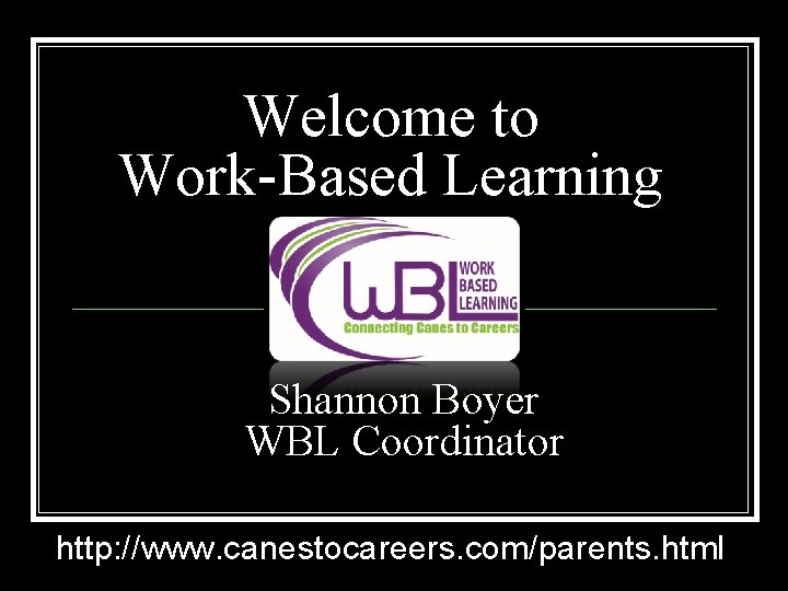 Welcome to Work-Based Learning Shannon Boyer Brandi Hayes WBL Coordinator http: //www. canestocareers. com/parents.