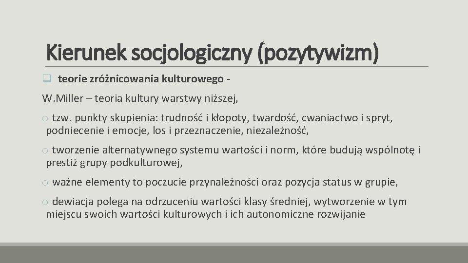 Kierunek socjologiczny (pozytywizm) q teorie zróżnicowania kulturowego W. Miller – teoria kultury warstwy niższej,