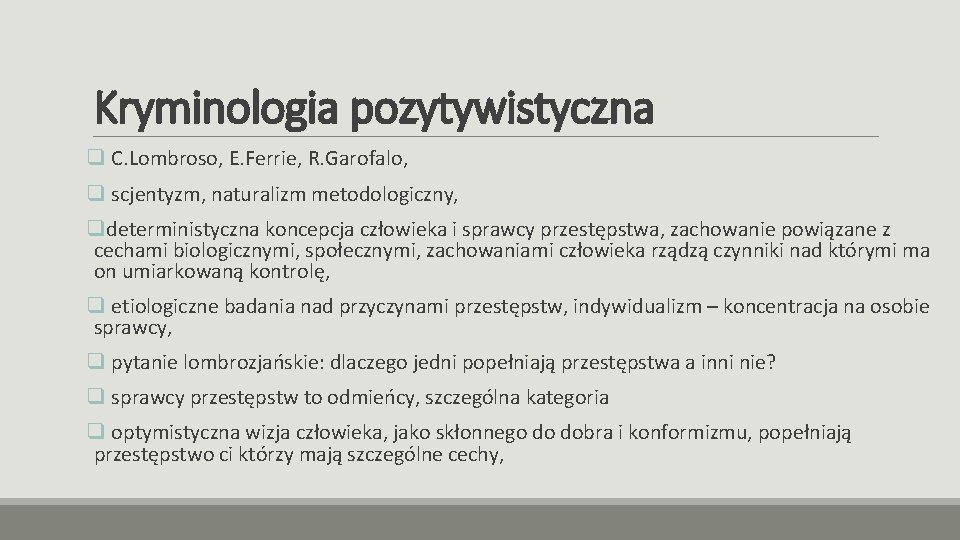 Kryminologia pozytywistyczna q C. Lombroso, E. Ferrie, R. Garofalo, q scjentyzm, naturalizm metodologiczny, qdeterministyczna Kryminologia pozytywistyczna q C. Lombroso, E. Ferrie, R. Garofalo, q scjentyzm, naturalizm metodologiczny, qdeterministyczna