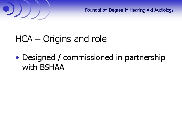 Foundation Degree in Hearing Aid Audiology HCA – Origins and role • Designed /