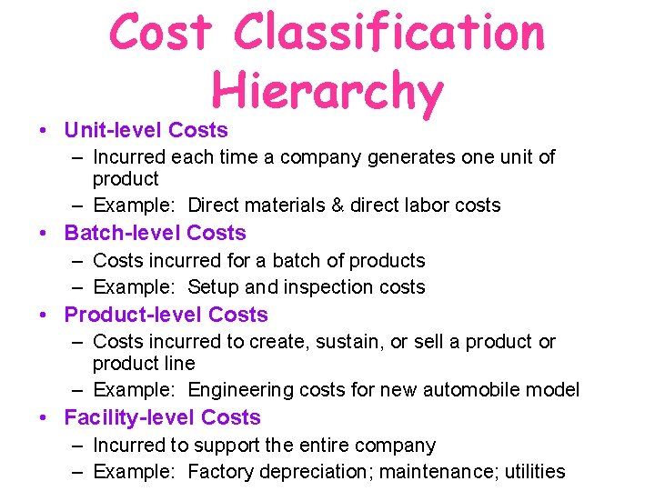 Cost Classification Hierarchy • Unit-level Costs – Incurred each time a company generates one