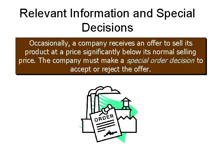 Relevant Information and Special Decisions Occasionally, a company receives an offer to sell its