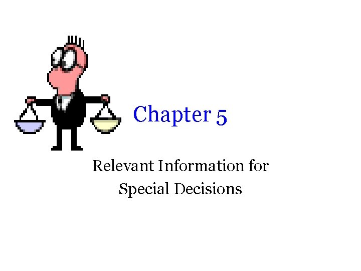 Chapter 5 Relevant Information for Special Decisions 