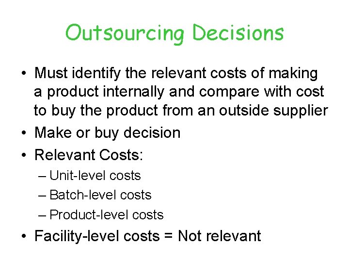 Outsourcing Decisions • Must identify the relevant costs of making a product internally and