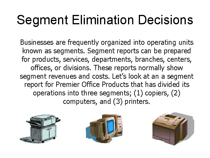 Segment Elimination Decisions Businesses are frequently organized into operating units known as segments. Segment