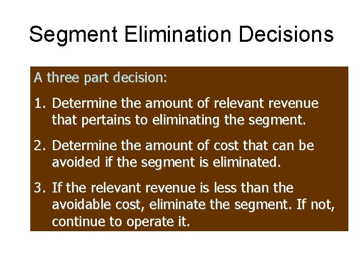 Segment Elimination Decisions A three part decision: 1. Determine the amount of relevant revenue