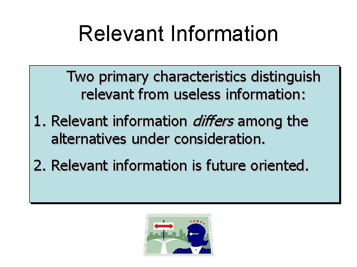 Relevant Information Two primary characteristics distinguish relevant from useless information: 1. Relevant information differs