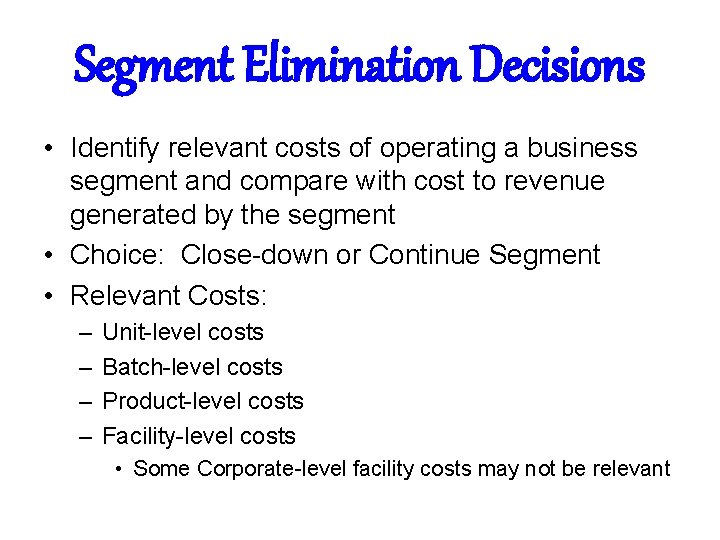 Segment Elimination Decisions • Identify relevant costs of operating a business segment and compare