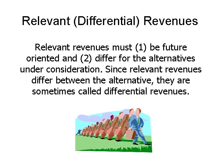 Relevant (Differential) Revenues Relevant revenues must (1) be future oriented and (2) differ for
