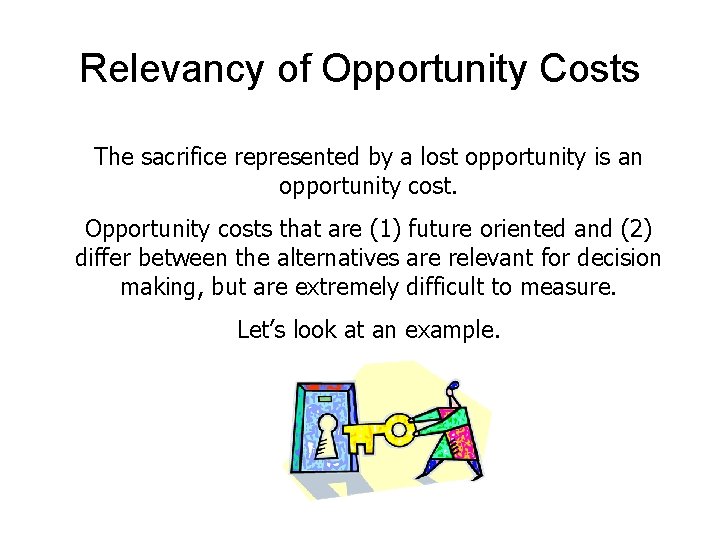 Relevancy of Opportunity Costs The sacrifice represented by a lost opportunity is an opportunity