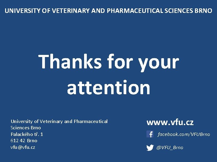 UNIVERSITY OF VETERINARY AND PHARMACEUTICAL SCIENCES BRNO Thanks for your attention University of Veterinary