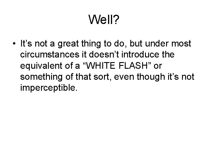 Well? • It’s not a great thing to do, but under most circumstances it