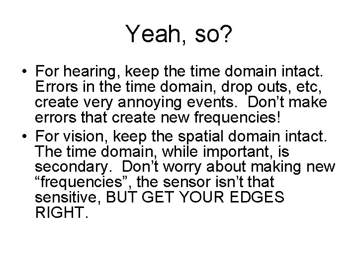 Yeah, so? • For hearing, keep the time domain intact. Errors in the time