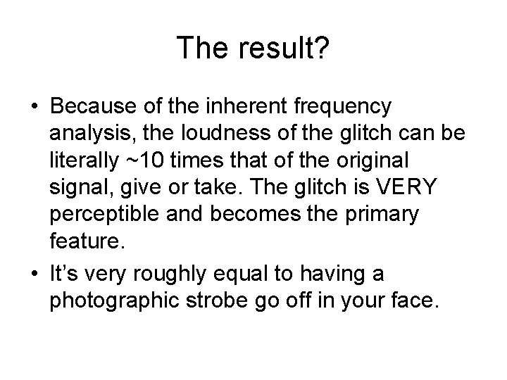 The result? • Because of the inherent frequency analysis, the loudness of the glitch