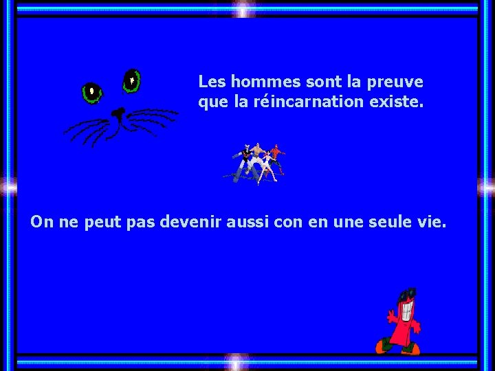 Les hommes sont la preuve que la réincarnation existe. Allez les Filles… On ne