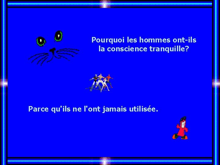 Pourquoi les hommes ont-ils la conscience tranquille? Allez les Filles… Parce qu'ils ne l'ont