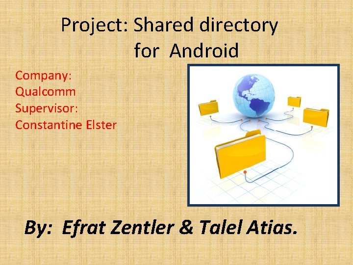 Project: Shared directory for Android Company: Qualcomm Supervisor: Constantine Elster By: Efrat Zentler & Project: Shared directory for Android Company: Qualcomm Supervisor: Constantine Elster By: Efrat Zentler &